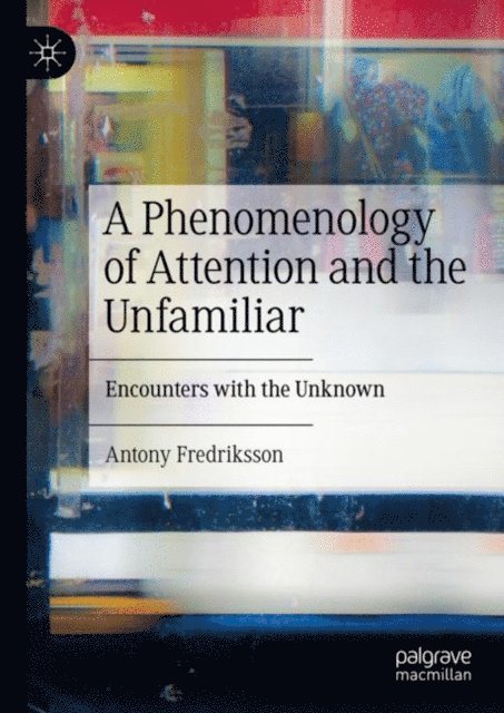 Antony Fredriksson - Phenomenology of Attention and the Unfamiliar, E-bok