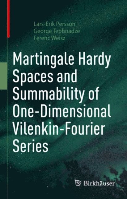 Ferenc Weisz, George Tephnadze, Lars-Erik Persson - Martingale Hardy Spaces and Summability of One-Dimensional Vilenkin-Fourier Series, E-bok