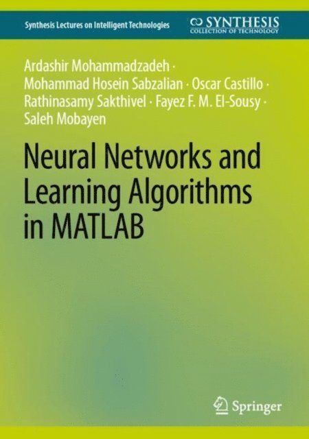 Saleh Mobayen, Fayez F. M. El-Sousy, Rathinasamy Sakthivel, Oscar Castillo, Mohammad Hosein Sabzalian, Ardashir Mohammadazadeh - Neural Networks and Learning Algorithms in MATLAB, E-bok