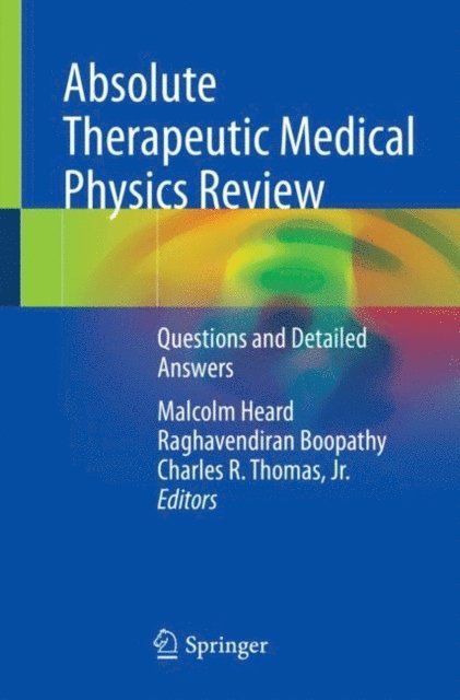 Charles R. Thomas, Jr., Raghavendiran Boopathy, Malcolm Heard - Absolute Therapeutic Medical Physics Review, E-bok
