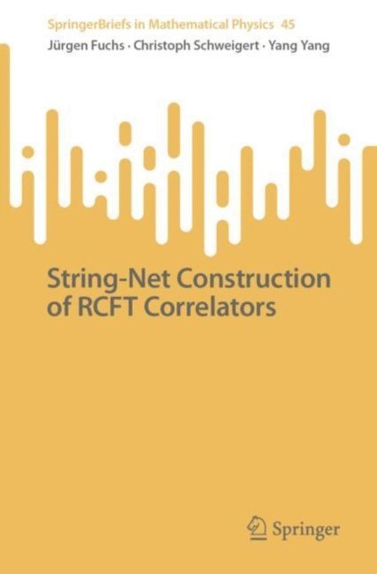 Yang Yang, Christoph Schweigert, Jurgen Fuchs - String-Net Construction of RCFT Correlators, E-bok