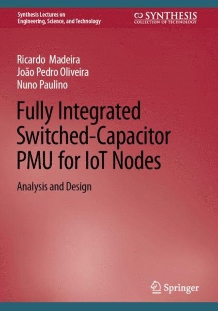 Nuno Paulino, Joao Pedro Oliveira, Ricardo Madeira - Fully Integrated Switched-Capacitor PMU for IoT Nodes, E-bok