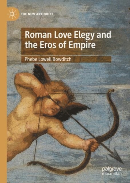 Phebe Lowell Bowditch - Roman Love Elegy and the Eros of Empire, E-bok