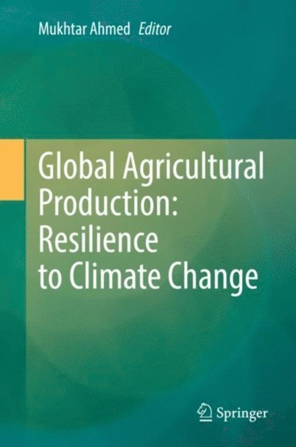 Mukhtar Ahmed - Global Agricultural Production: Resilience to Climate Change, E-bok