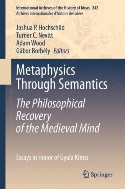 Gabor Borbely, Adam Wood, Turner C. Nevitt, Joshua P. Hochschild - Metaphysics Through Semantics: The Philosophical Recovery of the Medieval Mind, E-bok
