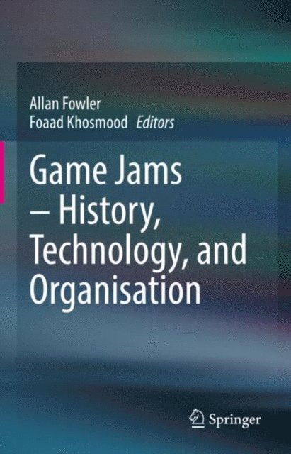 Foaad Khosmood, Allan Fowler - Game Jams - History, Technology, and Organisation, E-bok