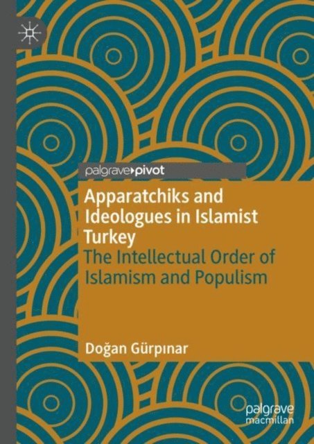Dogan Gurpinar - Apparatchiks and Ideologues in Islamist Turkey, E-bok