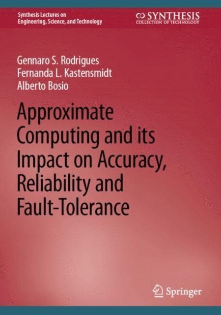 Alberto Bosio, Fernanda L. Kastensmidt, Gennaro S. Rodrigues - Approximate Computing and its Impact on Accuracy, Reliability and Fault-Tolerance, E-bok
