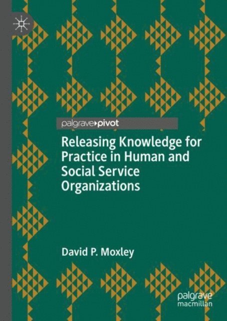 David P. Moxley - Releasing Knowledge for Practice in Human and Social Service Organizations, E-bok