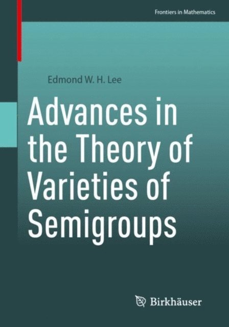 Edmond W. H. Lee - Advances in the Theory of Varieties of Semigroups, E-bok
