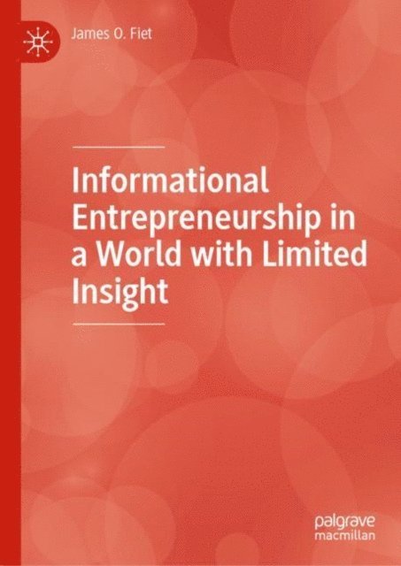 James O. Fiet - Informational Entrepreneurship in a World with Limited Insight, E-bok