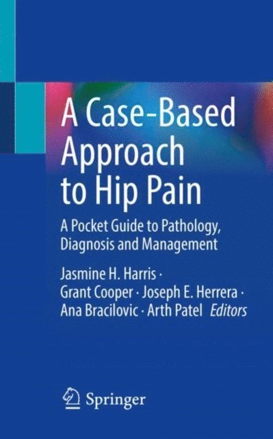 Arth Patel, Ana Bracilovic, Joseph E. Herrera, Grant Cooper, Jasmine H. Harris - Case-Based Approach to Hip Pain, E-bok
