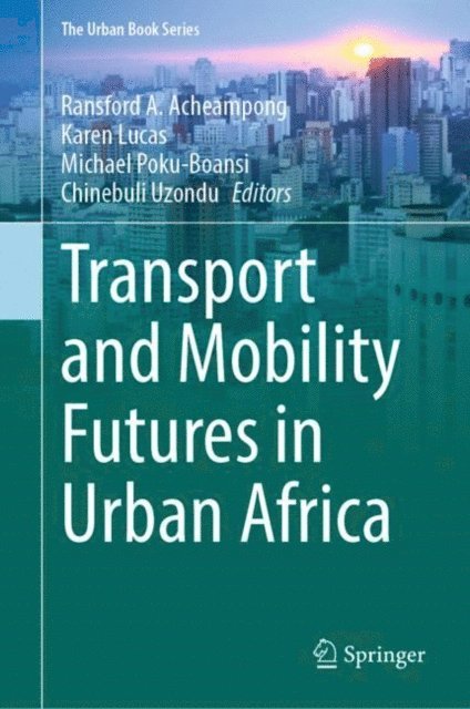 Chinebuli Uzondu, Michael Poku-Boansi, Karen Lucas, Ransford A. Acheampong - Transport and Mobility Futures in Urban Africa, E-bok
