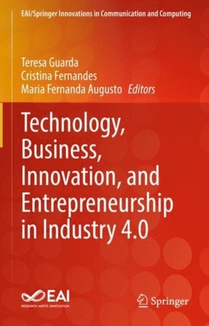 Maria Fernanda Augusto, Cristina Fernandes, Teresa Guarda - Technology, Business, Innovation, and Entrepreneurship in Industry 4.0, E-bok