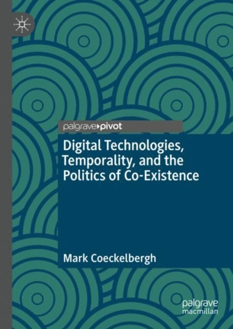 Mark Coeckelbergh - Digital Technologies, Temporality, and the Politics of Co-Existence, E-bok
