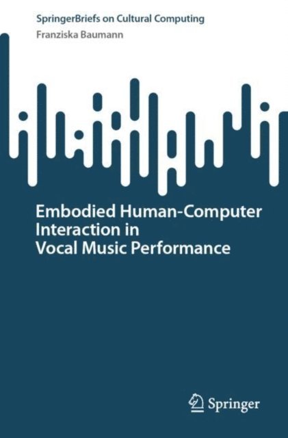 Franziska Baumann - Embodied Human-Computer Interaction in Vocal Music Performance, E-bok