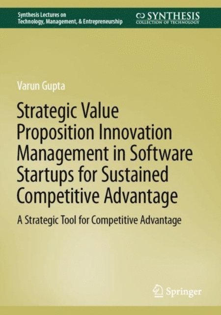 Varun Gupta - Strategic Value Proposition Innovation Management in Software Startups for Sustained Competitive Advantage, E-bok