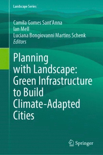 Luciana Bongiovanni Martins Schenk, Ian Mell, Camila Gomes Sant'Anna - Planning with Landscape: Green Infrastructure to Build Climate-Adapted Cities, E-bok