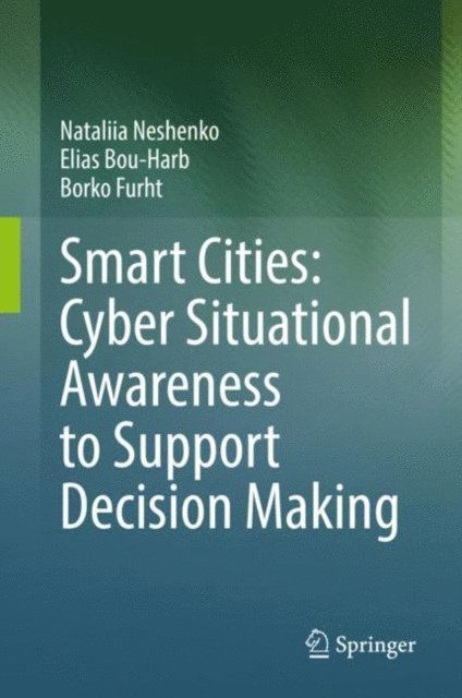 Borko Furht, Elias Bou-Harb, Nataliia Neshenko - Smart Cities: Cyber Situational Awareness to Support Decision Making, E-bok