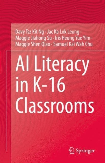 Samuel Kai Wah Chu, Maggie Shen Qiao, Iris Heung Yue Yim, Maggie Jiahong Su, Jac Ka Lok Leung, Davy Tsz Kit Ng - AI Literacy in K-16 Classrooms, E-bok