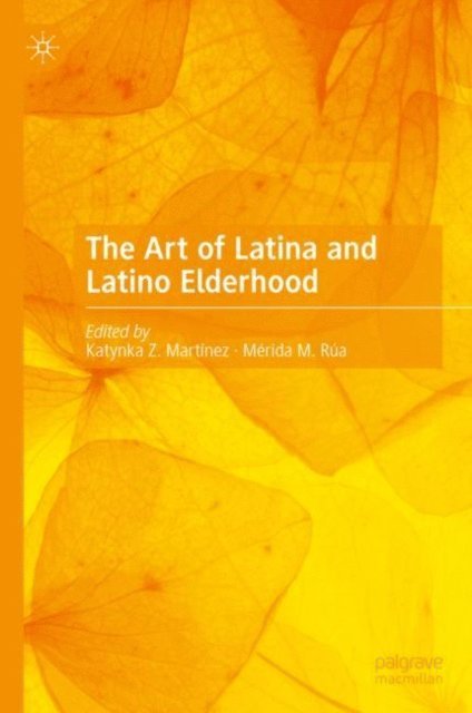 Merida M. Rua, Katynka Z. Martinez - Art of Latina and Latino Elderhood, E-bok