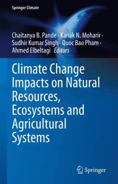 Ahmed Elbeltagi, Quoc Bao Pham, Sudhir Kumar Singh, Kanak N. Moharir, Chaitanya B. Pande - Climate Change Impacts on Natural Resources, Ecosystems and Agricultural Systems, E-bok