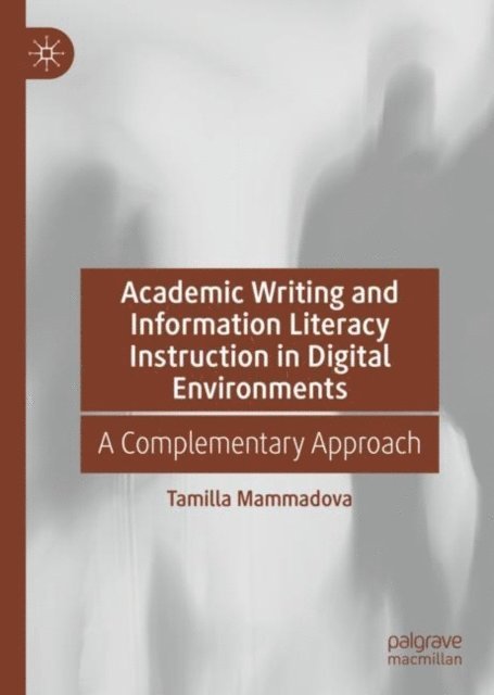 Tamilla Mammadova - Academic Writing and Information Literacy Instruction in Digital Environments, E-bok