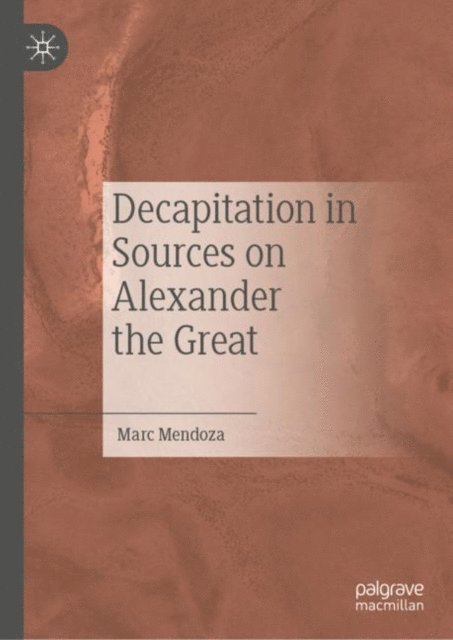 Marc Mendoza - Decapitation in Sources on Alexander the Great, E-bok