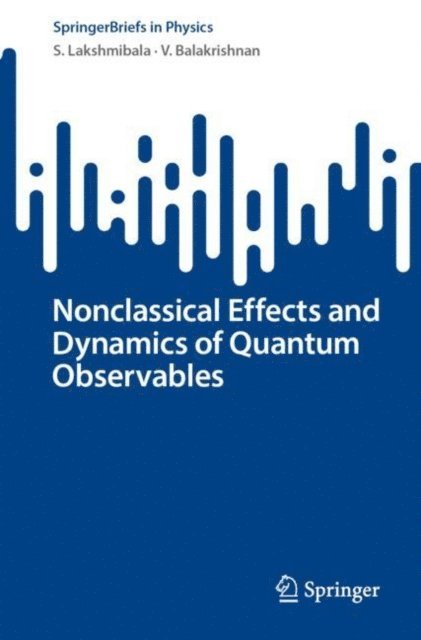 V. Balakrishnan, S. Lakshmibala - Nonclassical Effects and Dynamics of Quantum Observables, E-bok