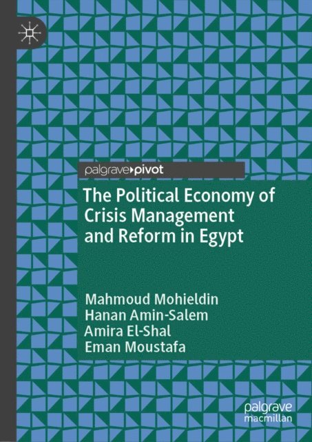 Eman Moustafa, Amira El-Shal, Hanan Amin-Salem, Mahmoud Mohieldin - Political Economy of Crisis Management and Reform in Egypt, E-bok