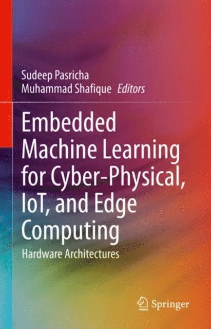 Muhammad Shafique, Sudeep Pasricha - Embedded Machine Learning for Cyber-Physical, IoT, and Edge Computing, E-bok
