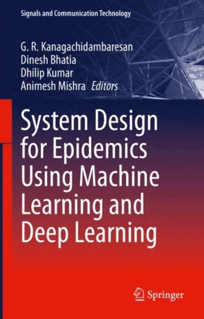 Animesh Mishra, Dhilip Kumar, Dinesh Bhatia, G. R. Kanagachidambaresan - System Design for Epidemics Using Machine Learning and Deep Learning, E-bok