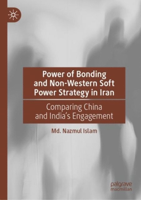 Md. Nazmul Islam - Power of Bonding and Non-Western Soft Power Strategy in Iran, E-bok