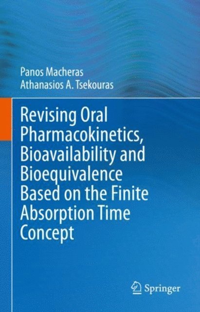 Athanasios A. Tsekouras, Panos Macheras - Revising Oral Pharmacokinetics, Bioavailability and Bioequivalence Based on the Finite Absorption Time Concept, E-bok