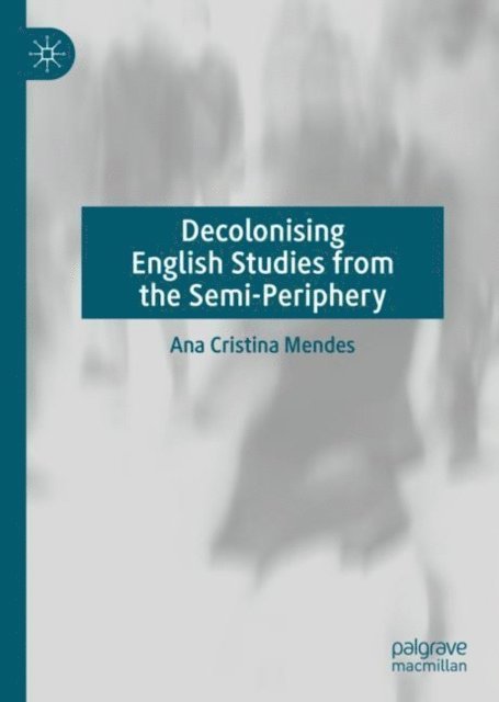 Ana Cristina Mendes - Decolonising English Studies from the Semi-Periphery, E-bok