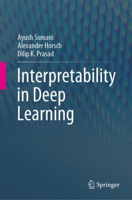 Dilip K. Prasad, Alexander Horsch, Ayush Somani - Interpretability in Deep Learning, E-bok