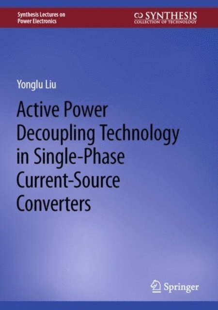 Yonglu Liu - Active Power Decoupling Technology in Single-Phase Current-Source Converters, E-bok