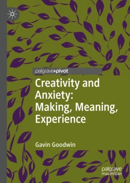 Gavin Goodwin - Creativity and Anxiety: Making, Meaning, Experience, E-bok