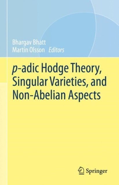 Martin Olsson, Bhargav Bhatt - p-adic Hodge Theory, Singular Varieties, and Non-Abelian Aspects, E-bok