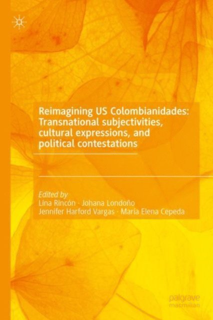 Maria Elena Cepeda, Jennifer Harford Vargas, Johana Londono, Lina Rincon - Reimagining US Colombianidades: Transnational subjectivities, cultural expressions, and political contestations, E-bok