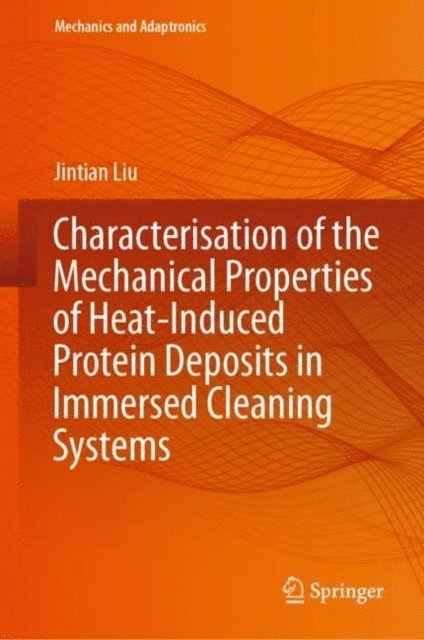 Jintian Liu - Characterisation of the Mechanical Properties of Heat-Induced Protein Deposits in Immersed Cleaning Systems, E-bok