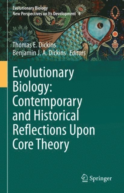 Benjamin J.A. Dickins, Thomas E. Dickins - Evolutionary Biology: Contemporary and Historical Reflections Upon Core Theory, E-bok