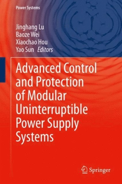 Yao Sun, Xiaochao Hou, Baoze Wei, Jinghang Lu - Advanced Control and Protection of Modular Uninterruptible Power Supply Systems, E-bok