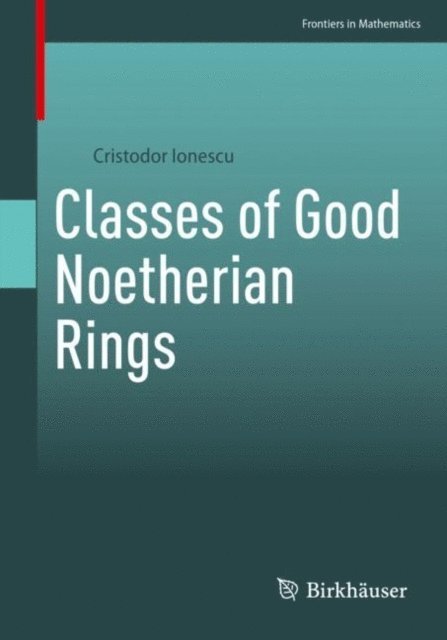 Cristodor Ionescu - Classes of Good Noetherian Rings, E-bok