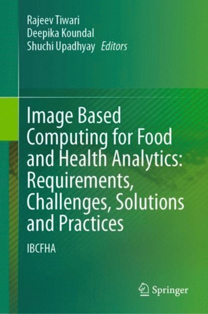 Shuchi Upadhyay, Deepika Koundal, Rajeev Tiwari - Image Based Computing for Food and Health Analytics: Requirements, Challenges, Solutions and Practices, E-bok