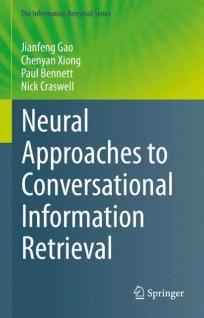 Nick Craswell, Paul Bennett, Chenyan Xiong, Jianfeng Gao - Neural Approaches to Conversational Information Retrieval, E-bok