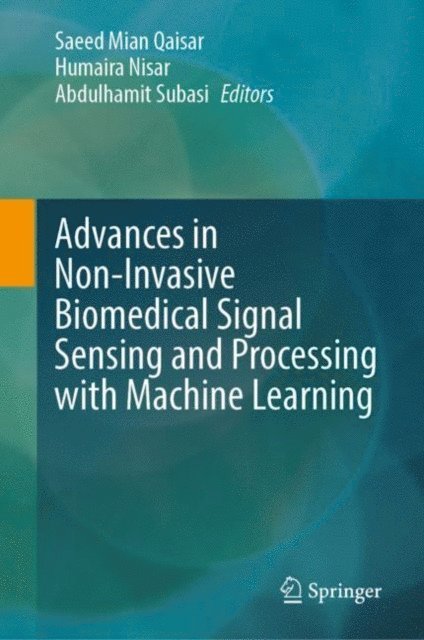 Abdulhamit Subasi, Humaira Nisar, Saeed Mian Qaisar - Advances in Non-Invasive Biomedical Signal Sensing and Processing with Machine Learning, E-bok