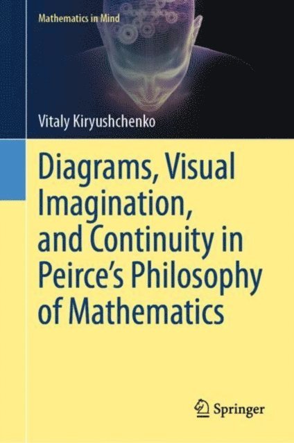 Vitaly Kiryushchenko - Diagrams, Visual Imagination, and Continuity in Peirce's Philosophy of Mathematics, E-bok
