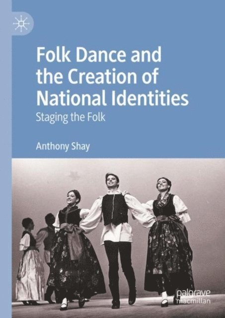 Anthony Shay - Folk Dance and the Creation of National Identities, E-bok