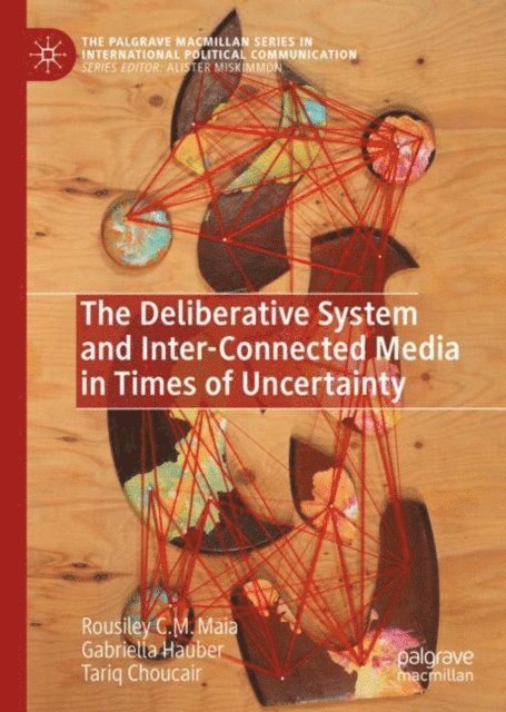 Tariq Choucair, Gabriella Hauber, Rousiley C. M. Maia - Deliberative System and Inter-Connected Media in Times of Uncertainty, E-bok